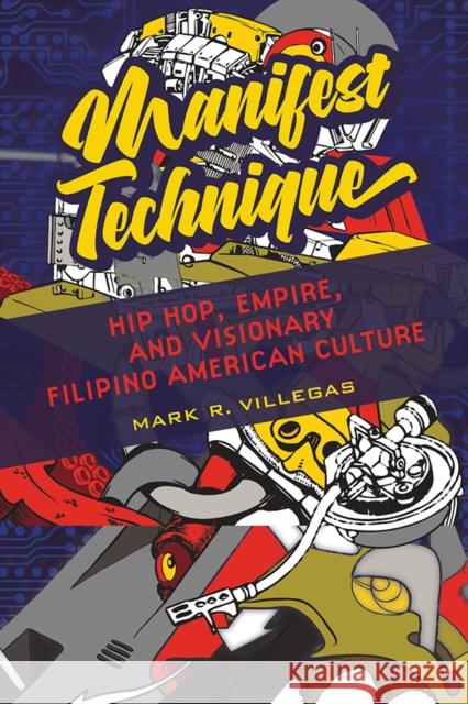 Manifest Technique: Hip Hop, Empire, and Visionary Filipino American Culture Volume 1 Villegas, Mark R. 9780252043789 University of Illinois Press - książka