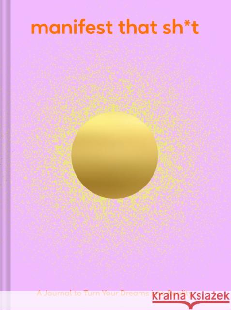 Manifest That Sh*t: A Journal to Turn Your Dreams Into Reality Chronicle Books 9781797233680 Chronicle Books - książka
