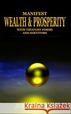 Manifest Wealth and Prosperity with Thought Forms and Servitors John Kreiter 9781979495240 Createspace Independent Publishing Platform - książka