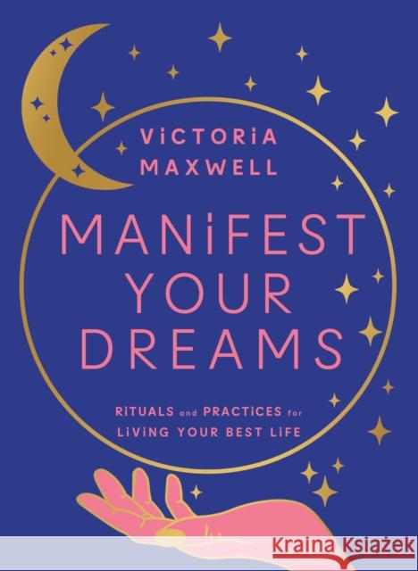 Manifest Your Dreams: Rituals and Practices for Living Your Best Life Victoria Maxwell 9780008600594 HarperCollins Publishers - książka