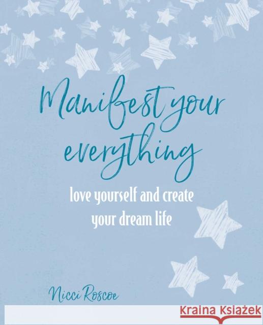 Manifest Your Everything: Love Yourself and Create Your Dream Life Nicci Roscoe 9781800651920 Ryland, Peters & Small Ltd - książka