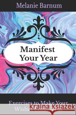 Manifest Your Year: Exercises to Make Your Wishes Come True Melanie Barnum 9780998834511 Melanie Barnum - książka