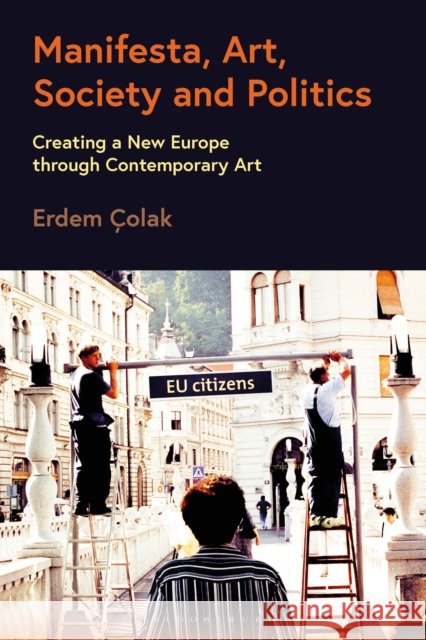 Manifesta, Art, Society and Politics: Creating a New Europe through Contemporary Art Erdem Colak 9781350375840 Bloomsbury Visual Arts - książka