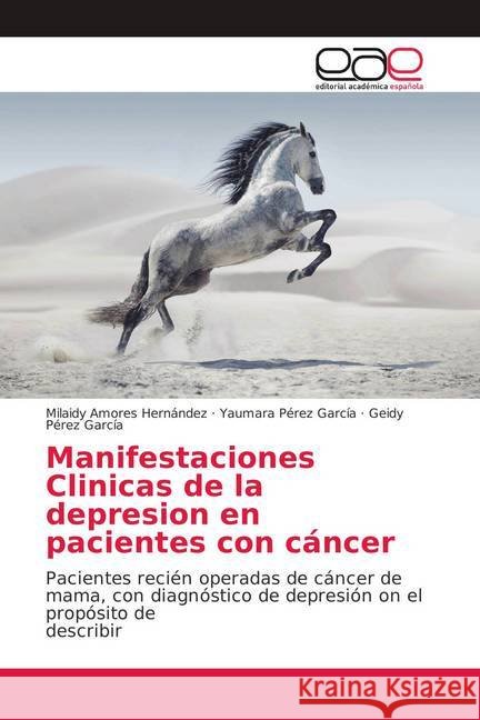 Manifestaciones Clinicas de la depresion en pacientes con cáncer : Pacientes recién operadas de cáncer de mama, con diagnóstico de depresión on el propósito de describir Amores Hernández, Milaidy; Pérez García, Yaumara; Pérez García, Geidy 9786139409075 Editorial Académica Española - książka