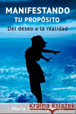 Manifestando tu propósito: Del deseo a la realidad Iglesias, Maria Isabel 9781544248158 Createspace Independent Publishing Platform - książka