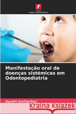 Manifestação oral de doenças sistémicas em Odontopediatria Gurharikar, Ayushi 9786208477738 Edições Nosso Conhecimento - książka