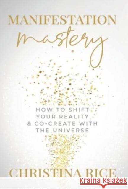 Manifestation Mastery: How to Shift Your Reality & Co-Create with the Universe﻿ Rice, Christina 9781957048031 Merack Publishing - książka