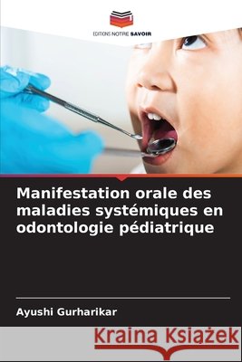 Manifestation orale des maladies systémiques en odontologie pédiatrique Gurharikar, Ayushi 9786208470050 Editions Notre Savoir - książka