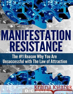 Manifestation Resistance: The #1 Reason Why You Are Unsuccessful with Law of Attraction D/C Russ 9781490915326 Createspace - książka