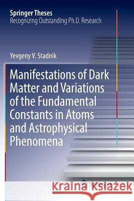 Manifestations of Dark Matter and Variations of the Fundamental Constants in Atoms and Astrophysical Phenomena Yevgeny V. Stadnik 9783319875507 Springer - książka