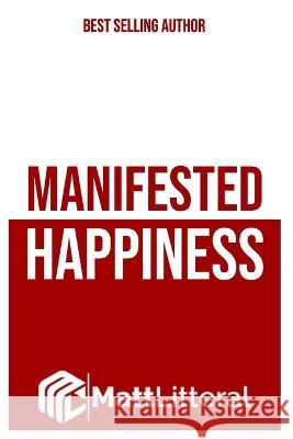 Manifested Happiness: Be Happy Whenever, Be Happy Wherever Matt Litteral   9798370099625 Independently Published - książka