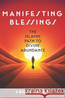 Manifesting Blessings: The Islamic Path to Divine Abundance Abdul Sagar   9798396325708 Independently Published - książka