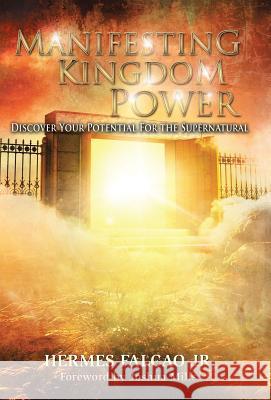 Manifesting Kingdom Power: Discover Your Potential For The Supernatural Falcao, Hermes, Jr. 9781490884561 WestBow Press - książka