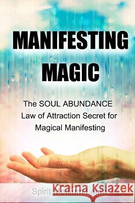Manifesting Magic: The SOUL ABUNDANCE Law of Attraction Secret to Magical Manifesting Law of Attraction Spiritual Guides, Alph 9781502437617 Createspace - książka