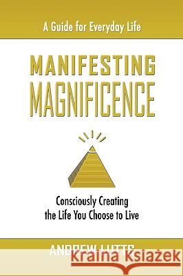 Manifesting Magnificence Andrew Lutts 9781436367547 Xlibris Corporation - książka
