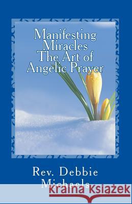 Manifesting Miracles The Art of Angelic Prayer: Creating Miracles Michaels, Debbie 9781479279821 Createspace - książka