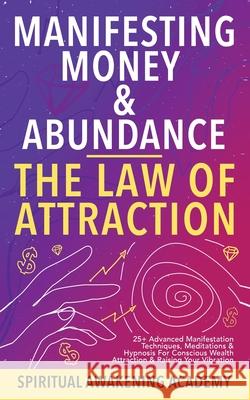 Manifesting Money & Abundance Blueprint - The Law Of Attraction: 25+ Advanced Manifestation Techniques, Meditations & Hypnosis For Conscious Wealth At Spiritual Awakening Academy 9781801348676 Dogo Capital Ltd - książka