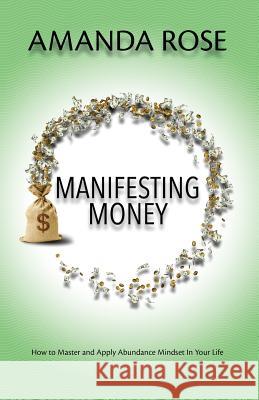 Manifesting Money: How to Master and Apply Abundance Mindset In Your Life Rose, Amanda 9781091778283 Independently Published - książka