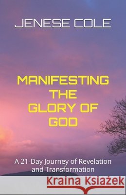 Manifesting the Glory of God: A 21-Day Journey of Revelation and Transformation Cole, Jenese 9798274864336 Independently Published - książka
