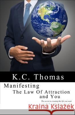 Manifesting, The Law of Attraction, and You: The secret to creating the life you want using the Law of Attraction to manifest miracles Thomas, K. C. 9780692431481 What The...?!? Publishing - książka