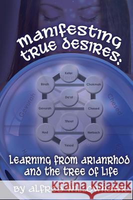 Manifesting True Desires Learning from Arianrhod and the Tree of Life Alfred Willowhawk 9781481963633 Createspace - książka