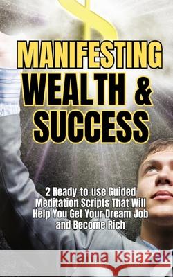 Manifesting Wealth and Success: 2 Ready-To-Use Guided Meditation Scripts That Will Help You Get Your Dream Job and Become Rich Emma Walsh 9789198935653 Self Love and Positive Thinking - książka