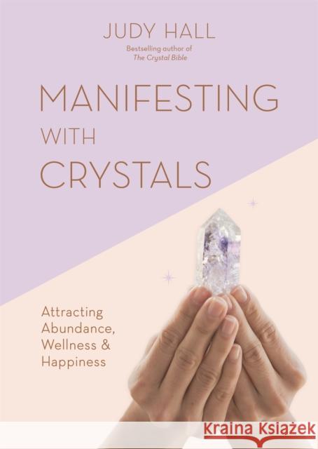 Manifesting with Crystals: Attracting Abundance, Wellness & Happiness Judy Hall 9781841815251 Octopus Publishing Group - książka