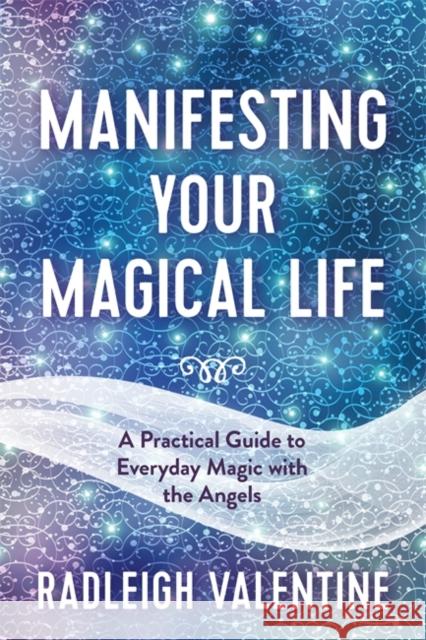 Manifesting Your Magical Life: A Practical Guide to Everyday Magic with the Angels Radleigh Valentine 9781788177535 Hay House UK Ltd - książka