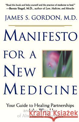 Manifesto for a New Medicine: Your Guide to Healing Partnerships and the Wise Use of Alternative Therapies James S. Gordon 9780201898286 Perseus (for Hbg) - książka