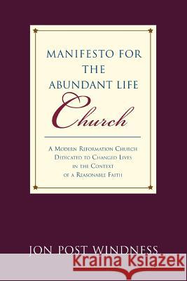 Manifesto for the Abundant Life Church: A Modern Reformation Church Dedicated To Changed Lives In The Context Of A Reasonable Faith Windness, Jon Post 9780595425525 iUniverse - książka