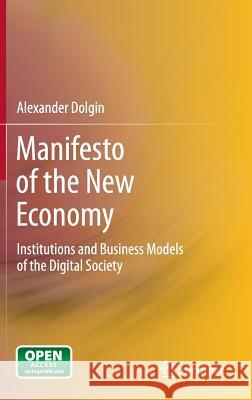 Manifesto of the New Economy: Institutions and Business Models of the Digital Society Dolgin, Alexander 9783642212765 Springer - książka