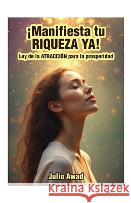 ¡Manifiesta tu RIQUEZA YA!: Ley de la ATRACCIÓN para la prosperidad Awad, Julio 9798270577865 Independently Published - książka