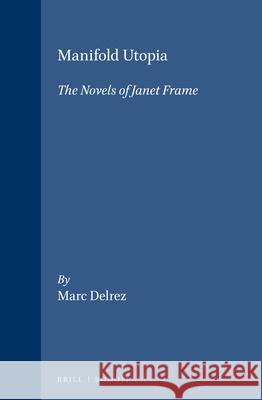 Manifold Utopia: The Novels of Janet Frame Marc Delrez 9789042015180 Brill/Rodopi - książka