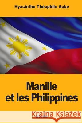 Manille et les Philippines Aube, Hyacinthe Theophile 9781719035347 Createspace Independent Publishing Platform - książka