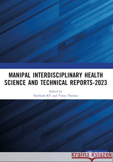 Manipal Interdisciplinary Health Science and Technical Reports-2023: Proceedings of the Interdisciplinary Conference on Health and Technical Research Santhosh Kv Vinoy Thomas 9781032898001 Taylor & Francis Ltd - książka