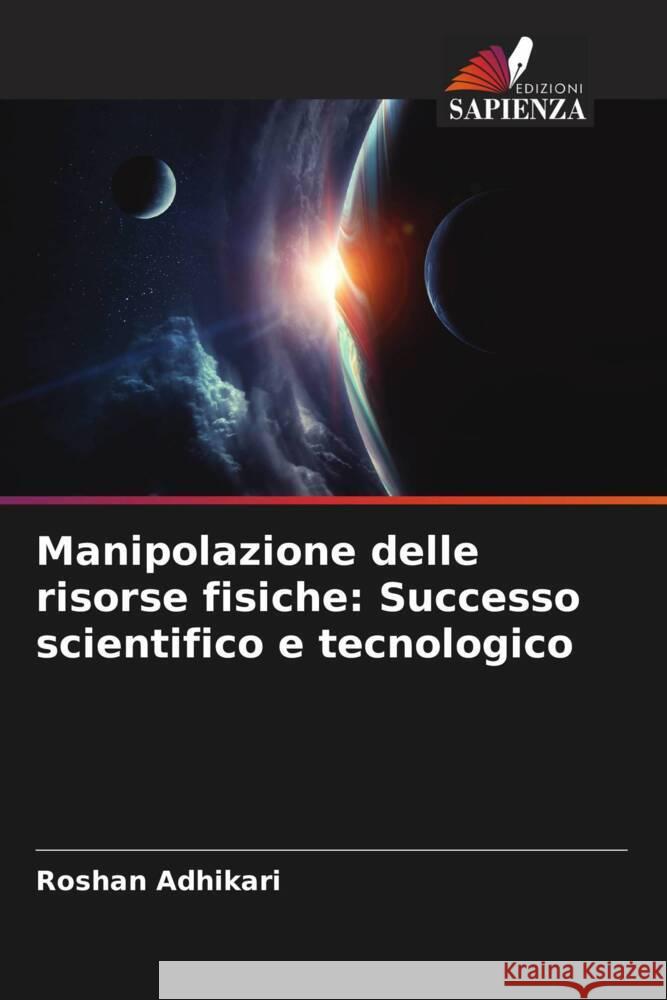 Manipolazione delle risorse fisiche: Successo scientifico e tecnologico Adhikari, Roshan 9786204852492 Edizioni Sapienza - książka