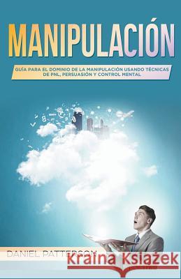 Manipulación: Guía para el Dominio de la Manipulación Usando Técnicas de PNL, Persuasión y Control Mental Daniel Patterson 9781393806264 Serie en Espanol - książka