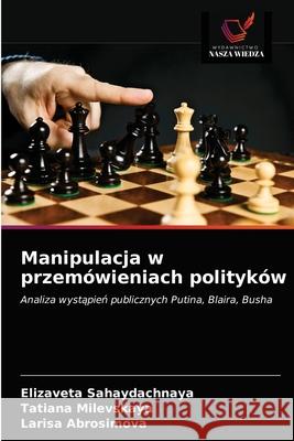 Manipulacja w przemówieniach polityków Sahaydachnaya, Elizaveta 9786203315349 Wydawnictwo Nasza Wiedza - książka