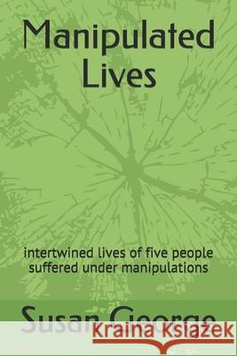 Manipulated Lives: intertwined lives of five people suffered under manipulations George, Susan 9781793426369 Independently Published - książka