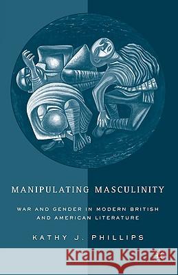 Manipulating Masculinity: War and Gender in Modern British and American Literature Phillips, K. 9780230623033  - książka