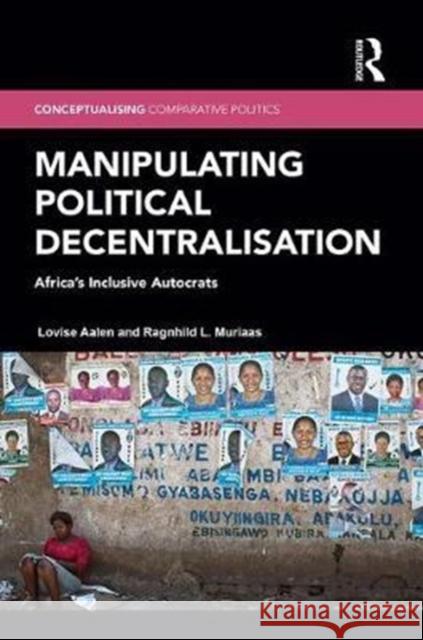 Manipulating Political Decentralisation: Africa's Inclusive Autocrats Lovise Aalen Ragnhild L. Muriaas 9781138203037 Routledge - książka