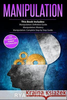 Manipulation: 3 Manuscripts - Manipulation Definitive Guide, Manipulation Mastery, Manipulation Complete Step by Step Guide Dr Ryan James 9781983549533 Createspace Independent Publishing Platform - książka