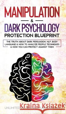 Manipulation & Dark Psychology Blueprint: The Truth About Dark Persuasion, NLP, Body Language & How To Analyze People Techniques & How You Can Protect Unlimited Potentia 9781970182521 Pureture Wellness LLC - książka