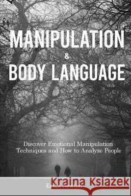Manipulation and Body Language: Discover Emotional Manipulation Techniques and How to Analyze People Erika Newton   9781914909719 Erika Newton - książka