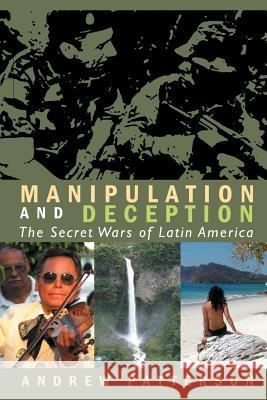 Manipulation and Deception: The Secret Wars of Latin America MR Andrew Miller Patterson 9781489579584 Createspace Independent Publishing Platform - książka