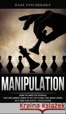 Manipulation: Dark Psychology - How to Analyze People and Influence Them to Do Anything You Want Using NLP and Subliminal Persuasion (Body Language, Human Psychology) R J Anderson 9781951429584 Alakai Publishing LLC - książka