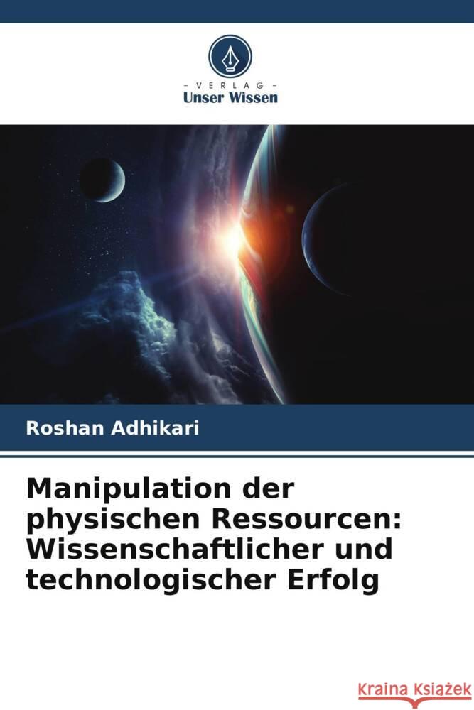 Manipulation der physischen Ressourcen: Wissenschaftlicher und technologischer Erfolg Adhikari, Roshan 9786204852461 Verlag Unser Wissen - książka
