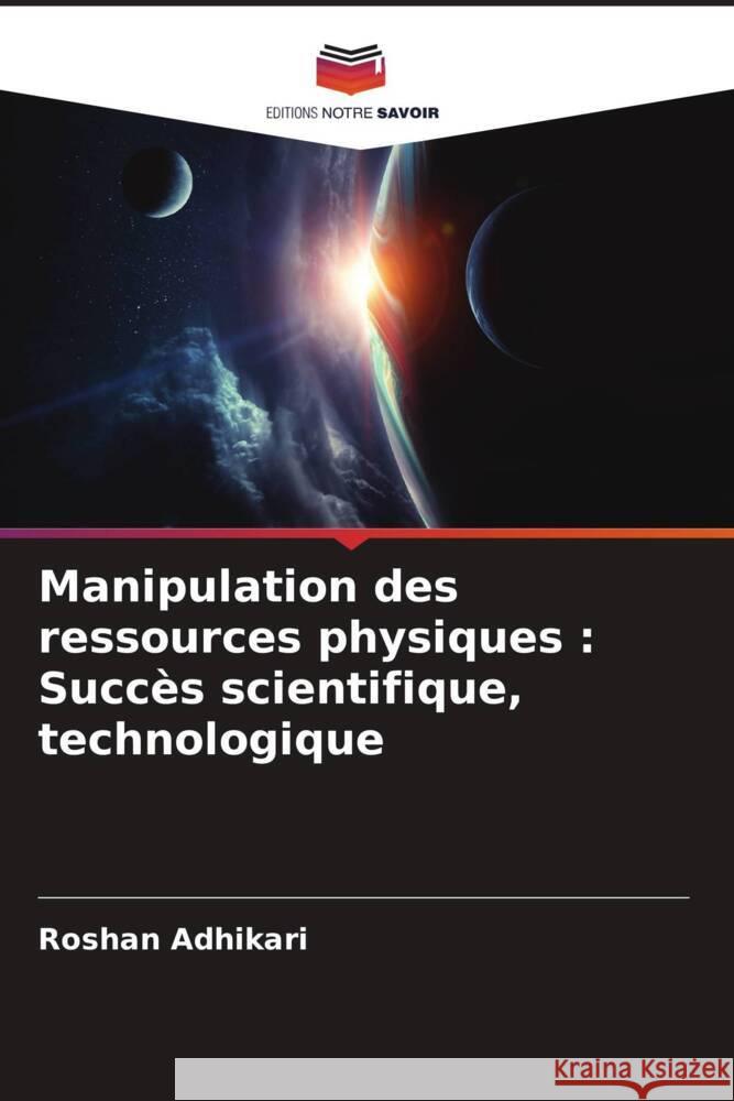 Manipulation des ressources physiques : Succès scientifique, technologique Adhikari, Roshan 9786204852485 Editions Notre Savoir - książka