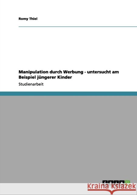 Manipulation durch Werbung - untersucht am Beispiel jüngerer Kinder Thiel, Romy 9783656202578 Grin Verlag - książka