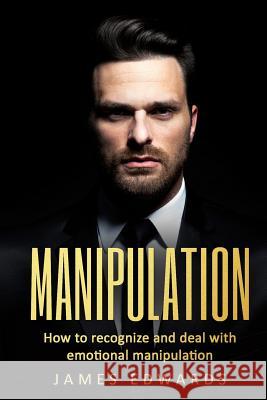 Manipulation: How To Recognize & Deal With Emotional Manipulation James Edwards 9781983599729 Createspace Independent Publishing Platform - książka